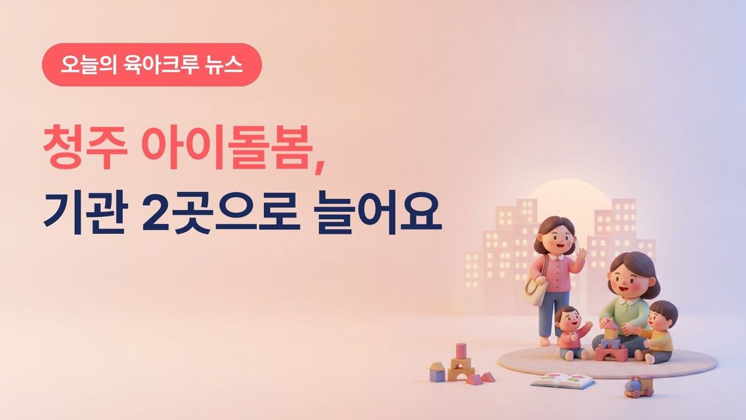 청주 아이돌봄서비스 11월부터 2개 기관 운영, 서원·흥덕은 가족센터·상당·청원은 가온