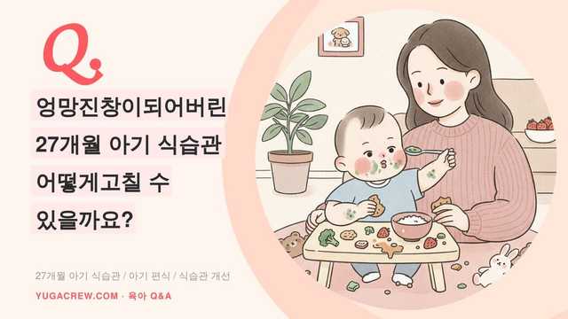 Q. 엉망진창이되어버린 27개월 아기 식습관 어떻게고칠 수 있을까요?
