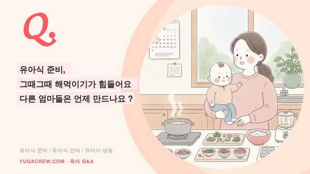 Q. 유아식은 보통 언제 만드시나요 그때그때 해먹이기가 힘들어요