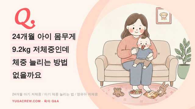 Q. 24개월 아이 몸무게 9.2kg 저체중인데 체중 늘리는 방법 없을까요