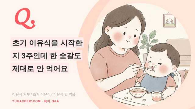 Q. 초기 이유식을 시작한 지 3주인데 한 숟갈도 제대로 안 먹어요