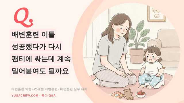 Q. 배변훈련 이틀 성공했다가 다시 팬티에 싸는데 계속 밀어붙여도 될까요