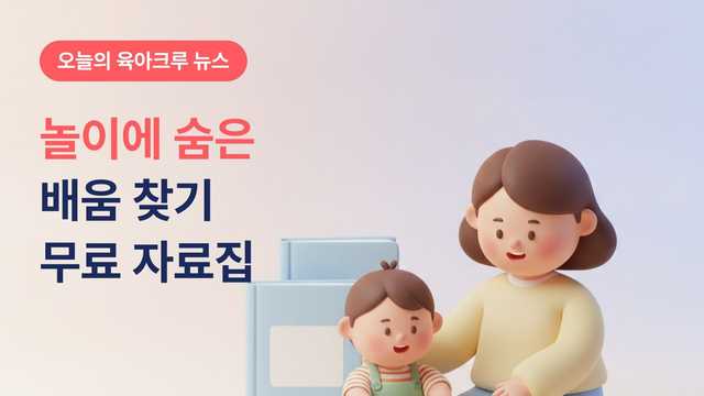 놀이에 숨은 배움 찾기! 보건복지부가 만든 무료 육아 자료집 모음