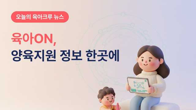 육아ON이 뭐예요? 흩어진 양육지원 정보를 한곳에 모은 통합 플랫폼
